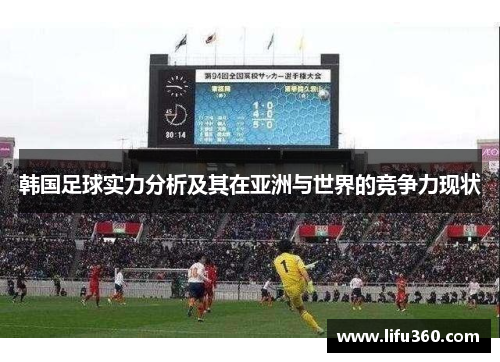 韩国足球实力分析及其在亚洲与世界的竞争力现状