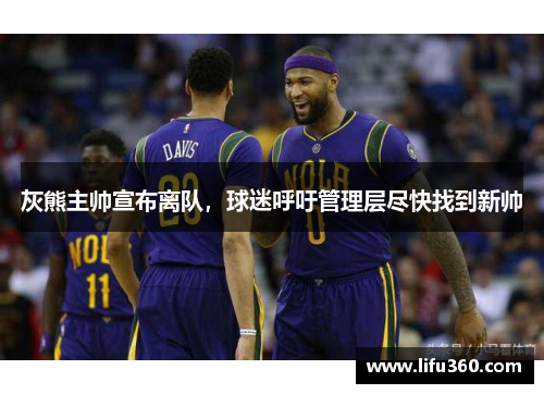 灰熊主帅宣布离队，球迷呼吁管理层尽快找到新帅