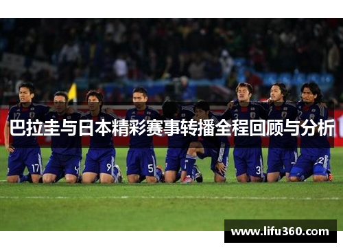 巴拉圭与日本精彩赛事转播全程回顾与分析