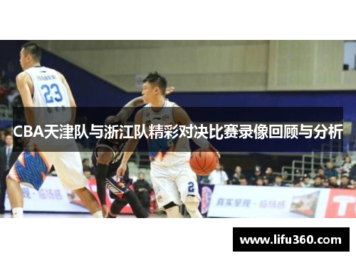 CBA天津队与浙江队精彩对决比赛录像回顾与分析