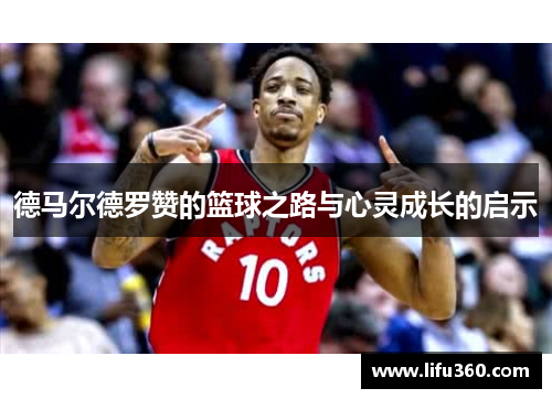 德马尔德罗赞的篮球之路与心灵成长的启示